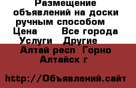  Размещение объявлений на доски ручным способом. › Цена ­ 8 - Все города Услуги » Другие   . Алтай респ.,Горно-Алтайск г.